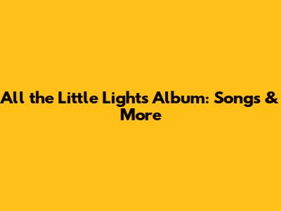 All the Little Lights Album: Songs & More