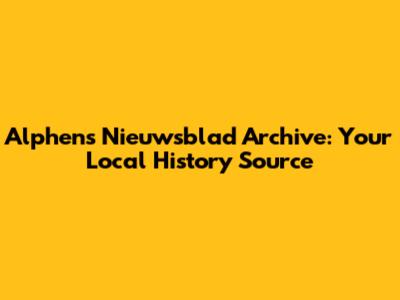 Alphens Nieuwsblad Archive: Your Local History Source