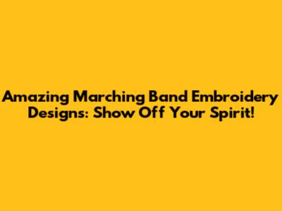 Amazing Marching Band Embroidery Designs: Show Off Your Spirit!