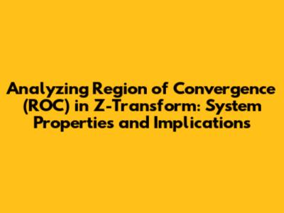 Analyzing Region of Convergence (ROC) in Z-Transform: System Properties and Implications