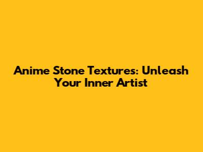Anime Stone Textures: Unleash Your Inner Artist