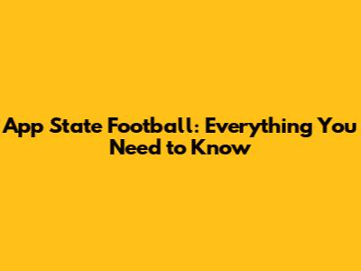 App State Football: Everything You Need to Know