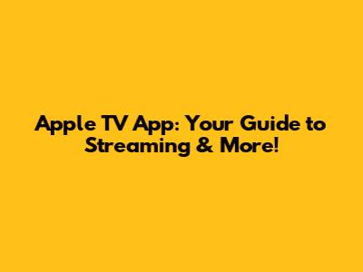 Apple TV App: Your Guide to Streaming & More!