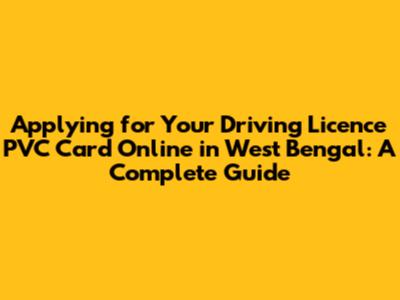 Applying for Your Driving Licence PVC Card Online in West Bengal: A Complete Guide