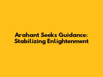 Arahant Seeks Guidance: Stabilizing Enlightenment