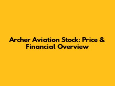 Archer Aviation Stock: Price & Financial Overview