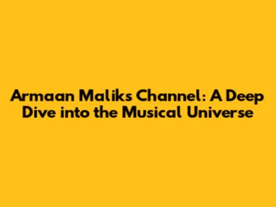 Armaan Malik's Channel: A Deep Dive into the Musical Universe