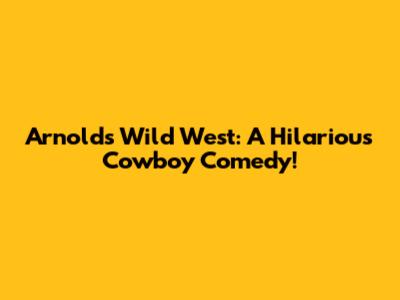 Arnold's Wild West: A Hilarious Cowboy Comedy!