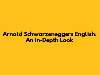 Arnold Schwarzenegger's English: An In-Depth Look