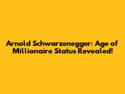 Arnold Schwarzenegger: Age of Millionaire Status Revealed!