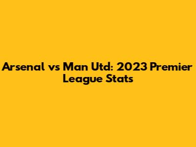 Arsenal vs Man Utd: 2023 Premier League Stats