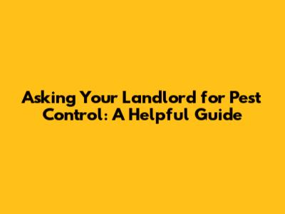 Asking Your Landlord for Pest Control: A Helpful Guide