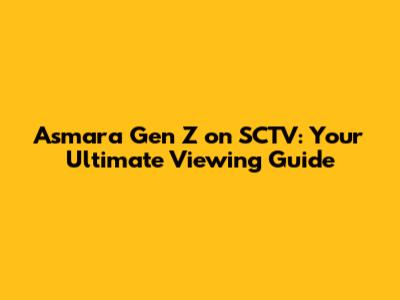 Asmara Gen Z on SCTV: Your Ultimate Viewing Guide