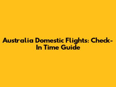 Australia Domestic Flights: Check-In Time Guide