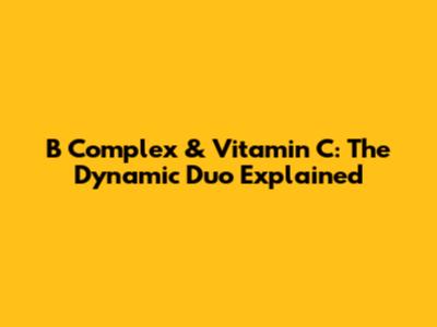 B Complex & Vitamin C: The Dynamic Duo Explained