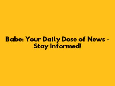 Babe: Your Daily Dose of News - Stay Informed!