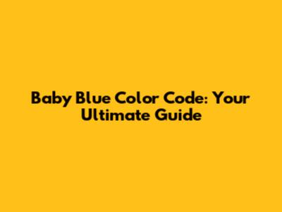 Baby Blue Color Code: Your Ultimate Guide