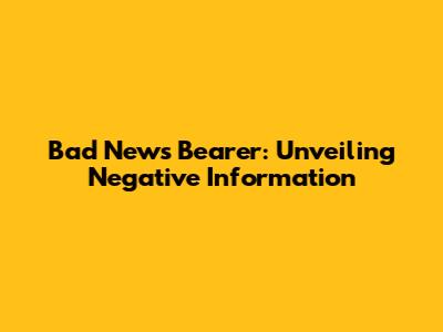 Bad News Bearer: Unveiling Negative Information