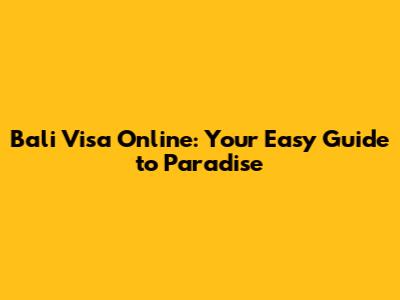Bali Visa Online: Your Easy Guide to Paradise