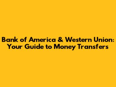 Bank of America & Western Union: Your Guide to Money Transfers