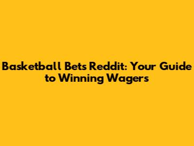 Basketball Bets Reddit: Your Guide to Winning Wagers