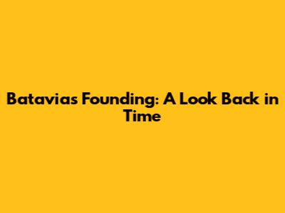Batavia's Founding: A Look Back in Time