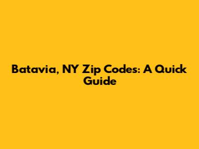 Batavia, NY Zip Codes: A Quick Guide