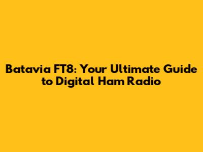 Batavia FT8: Your Ultimate Guide to Digital Ham Radio