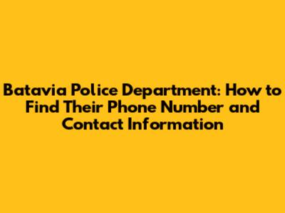 Batavia Police Department: How to Find Their Phone Number and Contact Information