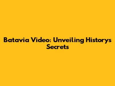 Batavia Video: Unveiling History's Secrets