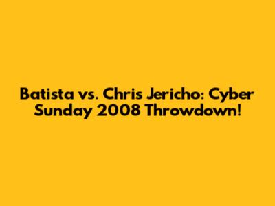 Batista vs. Chris Jericho: Cyber Sunday 2008 Throwdown!