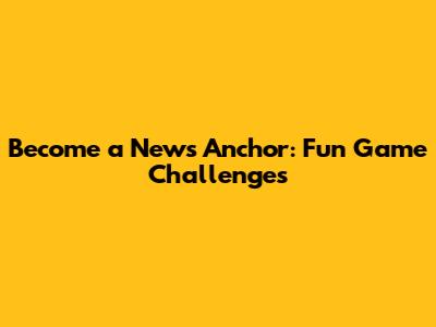 Become a News Anchor: Fun Game Challenges