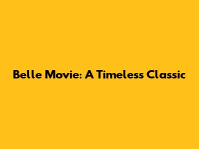 Belle Movie: A Timeless Classic