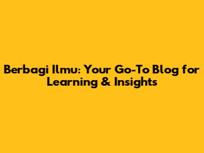 Berbagi Ilmu: Your Go-To Blog for Learning & Insights