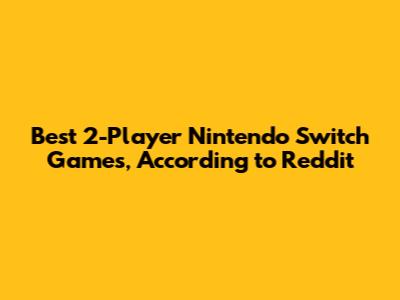 Best 2-Player Nintendo Switch Games, According to Reddit
