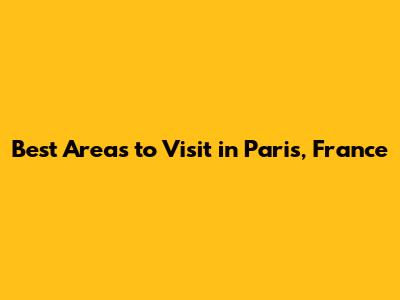 Best Areas to Visit in Paris, France