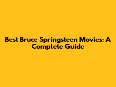 Best Bruce Springsteen Movies: A Complete Guide