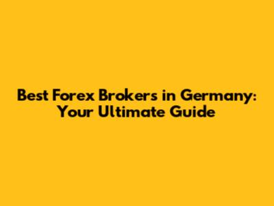 Best Forex Brokers in Germany: Your Ultimate Guide