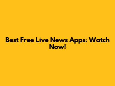 Best Free Live News Apps: Watch Now!