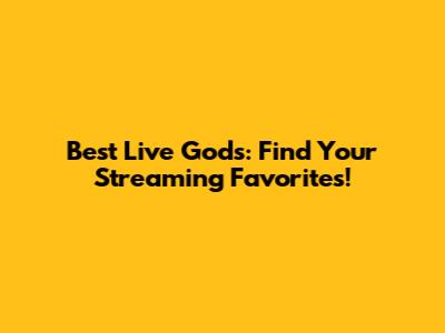 Best Live Gods: Find Your Streaming Favorites!