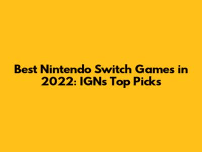 Best Nintendo Switch Games in 2022: IGN's Top Picks