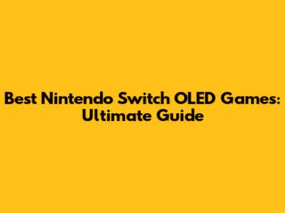 Best Nintendo Switch OLED Games: Ultimate Guide