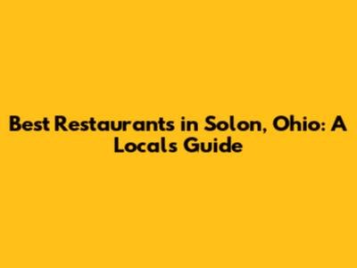 Best Restaurants in Solon, Ohio: A Local's Guide
