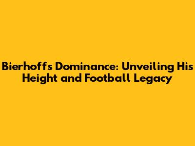 Bierhoff's Dominance: Unveiling His Height and Football Legacy