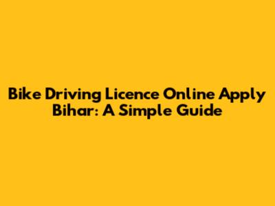 Bike Driving Licence Online Apply Bihar: A Simple Guide