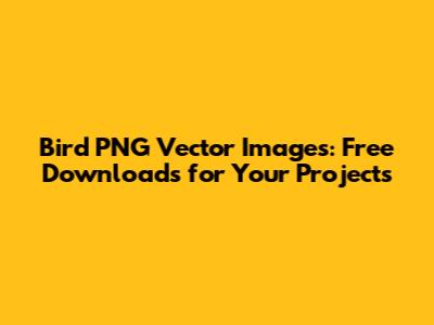 Bird PNG Vector Images: Free Downloads for Your Projects
