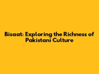 Bisaat: Exploring the Richness of Pakistani Culture