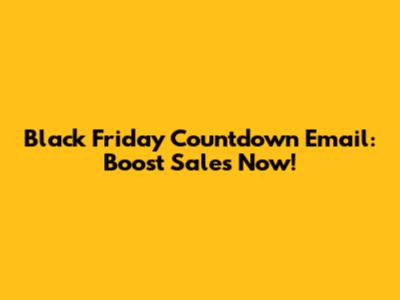 Black Friday Countdown Email: Boost Sales Now!