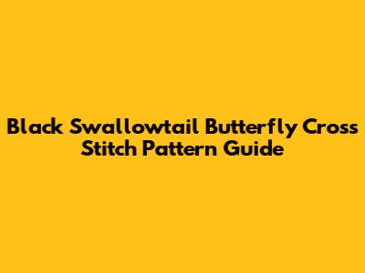 Black Swallowtail Butterfly Cross Stitch Pattern Guide