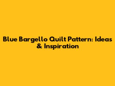 Blue Bargello Quilt Pattern: Ideas & Inspiration